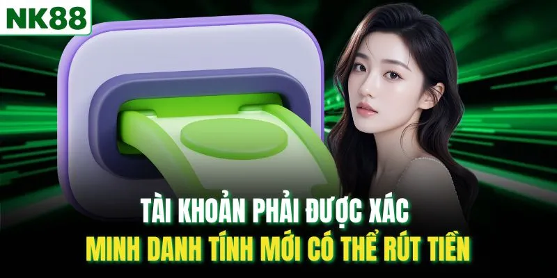 Tài khoản phải được xác minh danh tính mới có thể rút tiền